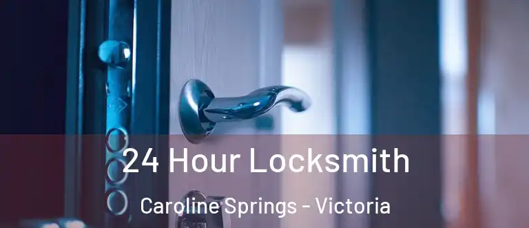 24 Hour Locksmith Caroline Springs - Victoria