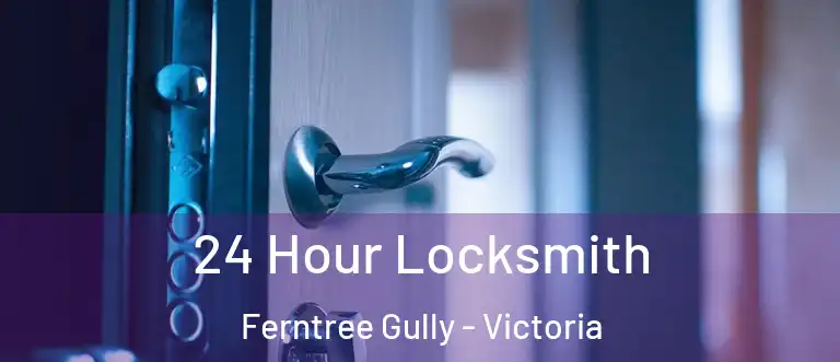 24 Hour Locksmith Ferntree Gully - Victoria