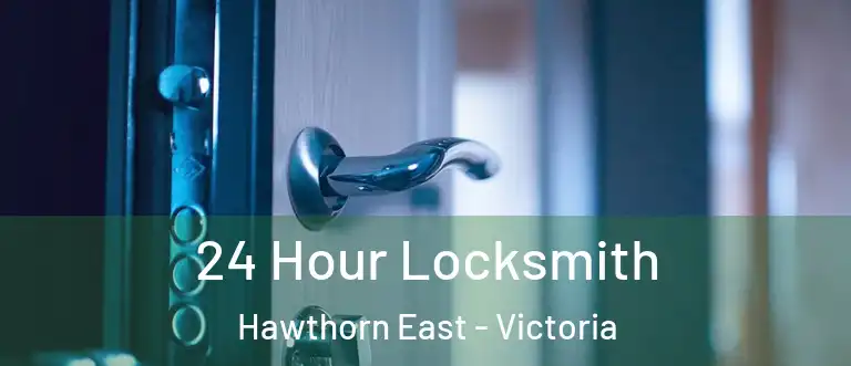 24 Hour Locksmith Hawthorn East - Victoria