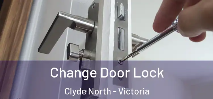 Change Door Lock Clyde North - Victoria