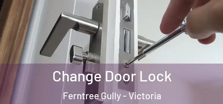 Change Door Lock Ferntree Gully - Victoria