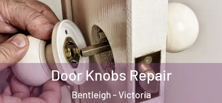 Door Knobs Repair Bentleigh - Victoria