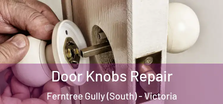 Door Knobs Repair Ferntree Gully (South) - Victoria