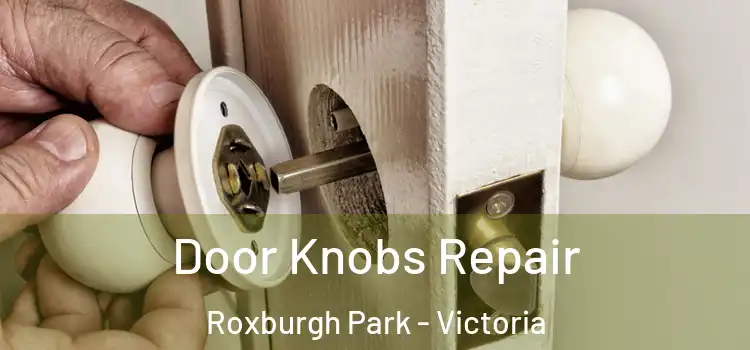 Door Knobs Repair Roxburgh Park - Victoria