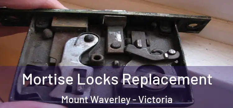 Mortise Locks Replacement Mount Waverley - Victoria