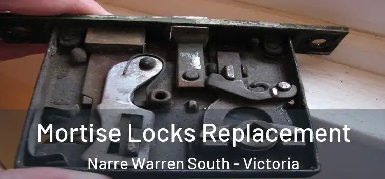 Mortise Locks Replacement Narre Warren South - Victoria