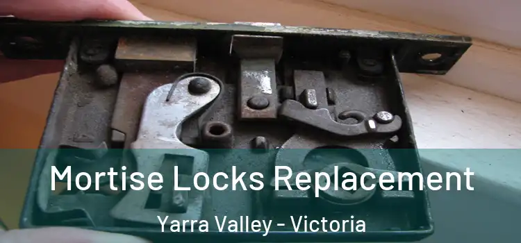 Mortise Locks Replacement Yarra Valley - Victoria